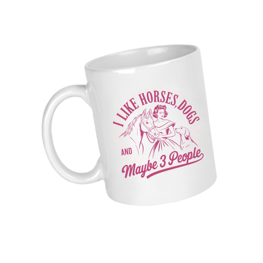 I Like Horses, Dogs… and Maybe 3 People Ceramic Mug